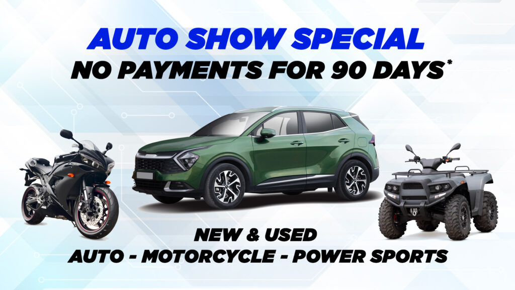 Image: Text reads "auto show special. no payments for 90 days. New & used auto, motorcycle, power sports. Click for details". Image of a green SUV, a black motorcycle, and a gray ATV.
